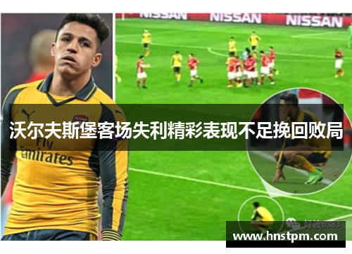 沃尔夫斯堡客场失利精彩表现不足挽回败局