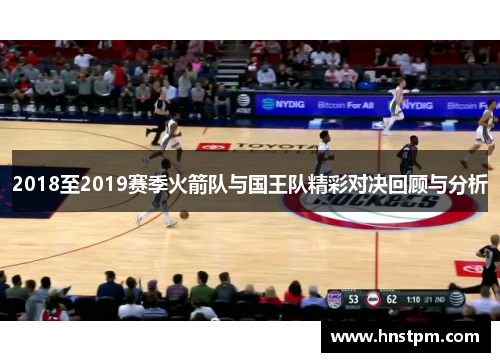 2018至2019赛季火箭队与国王队精彩对决回顾与分析