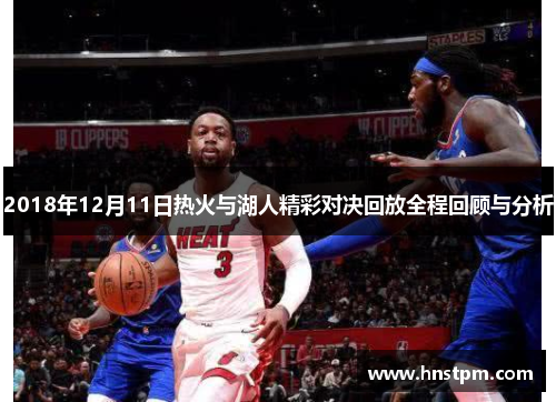 2018年12月11日热火与湖人精彩对决回放全程回顾与分析