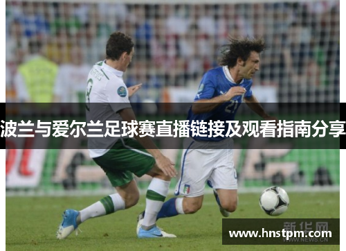 波兰与爱尔兰足球赛直播链接及观看指南分享