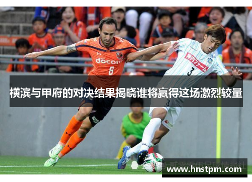 横滨与甲府的对决结果揭晓谁将赢得这场激烈较量