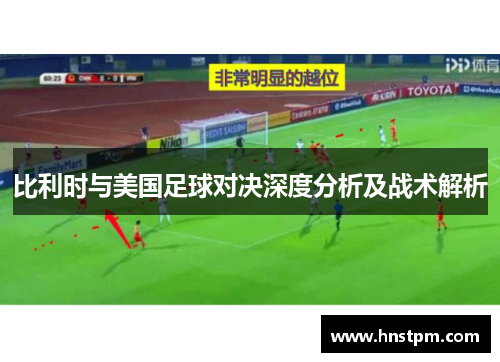 比利时与美国足球对决深度分析及战术解析